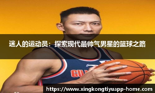 迷人的运动员：探索现代最帅气男星的篮球之路